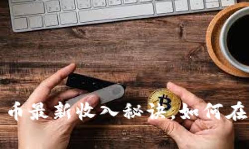 专家独家揭秘:数字货币最新收入秘诀,如何在2023年实现财富增长